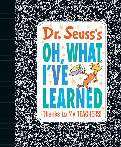 Dr. Seuss's Oh, What I've Learned: Thanks to My Teachers! book cover
