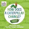 How Does a Caterpillar Change?: Life Cycles with The Very Hungry Caterpillar (The World of Eric Carle)