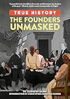 The Founders Unmasked (True History)