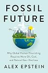 Fossil Future: Why Global Human Flourishing Requires More Oil, Coal, and Natural Gas&mdash;Not Less