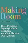 Making Room: Three Decades of Fighting for Beds, Belonging, and a Safe Place for LGBTQ Youth