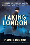 Taking London: Winston Churchill and the Fight to Save Civilization