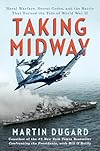 Taking Midway: Naval Warfare, Secret Codes, and the Battle that Turned the Tide of World War II