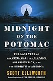 Midnight on the Potomac: the last year of the Civil War, the Lincoln assassination, and the rebirth of America