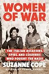 Women of War: The Italian Assassins, Spies, and Couriers Who Fought the Nazis