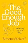 The Good Enough Job: Reclaiming Life from Work