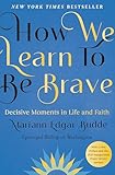 How We Learn to Be Brave: Decisive Moments in Life and Faith