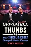 Opposable Thumbs: How Siskel & Ebert Changed Movies Forever