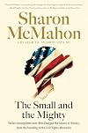 The Small and the Mighty: Twelve Unsung Americans Who Changed the Course of History, from the Founding to the Civil Rights Movement