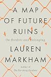A Map of Future Ruins: On Borders and Belonging