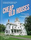 Cheap Old Houses: An Unconventional Guide to Loving and Restoring a Forgotten Home