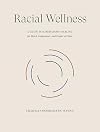 Racial Wellness: A Guide to Liberatory Healing for Black, Indigenous, and People of Color