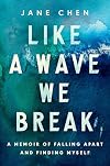 Like a Wave We Break: A Memoir of Falling Apart and Finding Myself