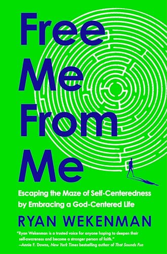 Free Me from Me: Escaping the Maze of Self-Centeredness by Embracing a God-Centered Life