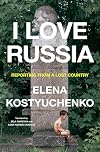 I Love Russia: Reporting from a Lost Country