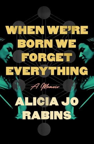 When We're Born We Forget Everything : A Memoir / by Rabins, Alicia Jo
