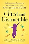 Gifted and Distractible: Understanding, Supporting, and Advocating for Your Twice Exceptional Child
