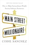 Main Street Millionaire: How to Make Extraordinary Wealth Buying Ordinary Businesses