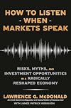 How to Listen When Markets Speak: Risks, Myths, and Investment Opportunities in a Radically Reshaped Economy