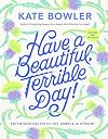 Have a Beautiful, Terrible Day!: Daily Meditations for the Ups, Downs & In-Betweens