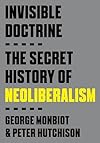 Invisible Doctrine: The Secret History of Neoliberalism