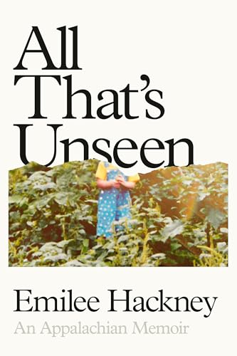 All That's Unseen : An Appalachian Memoir / by Hackney, Emilee