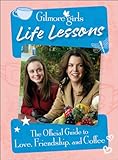 Gilmore Girls Life Lessons: The Official Guide to Love, Friendship, and Coffee