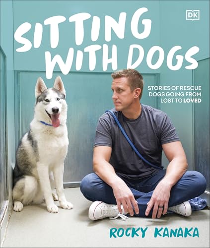 Sitting with Dogs: Stories of Rescue Dogs Going from Lost to Loved