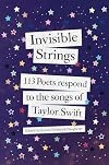 Invisible Strings: 113 Poets Respond to the Songs of Taylor Swift