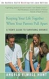 Keeping Your Life Together When Your Parents Pull Apart A Teens Guide To Surviving Divorce