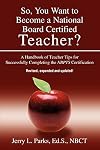 So, You Want to Become a National Board Certified Teacher? A Handbook of Teacher Tips for Successfully Completing the NBPTS Certification, Revised, Expanded & Updated Edition