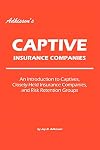 Adkisson's Captive Insurance Companies: An Introduction to Captives, Closely-Held Insurance Companies, and Risk Retention Groups