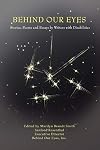 Behind Our Eyes: Stories, Poems and Essays by Writers with Disabilities