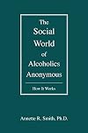 The Social World of Alcoholics Anonymous: How It Works (Hindsfoot Foundation Series on Treatment and Recovery)