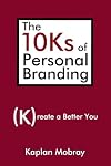 The 10Ks of Personal Branding: Create a Better You