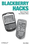 BlackBerry Hacks: Tips & Tools for Your Mobile Office