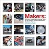 Makers: All Kinds of People Making Amazing Things In Garages, Basements, and Backyards.