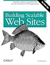 Building Scalable Web Sites: Building, Scaling, and Optimizing the Next Generation of Web Applications