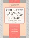 Childhood Brain & Spinal Cord Tumors: A Guide for Families, Friends & Caregivers