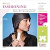 Fashioning Technology: A DIY Intro to Smart Crafting (Craft: Projects)