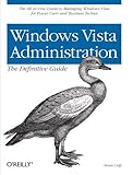 Windows Vista Administration The Definitive Guide The Allinone Guide To Managing Windows Vista For Power Users And Business