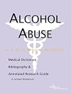 Alcohol Abuse - A Medical Dictionary, Bibliography, and Annotated Research Guide to Internet References