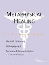 Metaphysical Healing - A Medical Dictionary, Bibliography, and Annotated Research Guide to Internet References