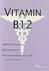 Vitamin B12 - A Medical Dictionary, Bibliography, and Annotated Research Guide to Internet References