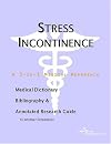 Stress Incontinence - A Medical Dictionary, Bibliography, and Annotated Research Guide to Internet References