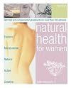 Natural Health for Women: Self-Help and Complementary Treatments for More Than 100 Ailments