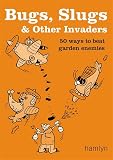 Bugs Slugs Other Invaders 50 Ways To Beat Garden Enemies