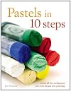 Pastels in 10 Steps: Learn All the Techniques You Need in Just One Painting