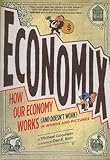 Economix How And Why Our Economy Works And Doesnt Work In Words And Pictures