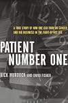 Patient Number One: A True Story of How One CEO Took on Cancer and Big Business in the Fight of His Life